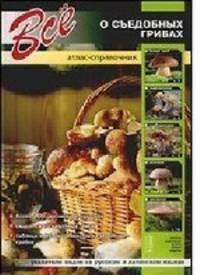 Все о съедобных грибах. Атлас-справочник (шт.)