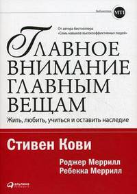 Главное внимание — главным вещам: Жить, любить, учиться и оставить наследие. Пер. с англ.