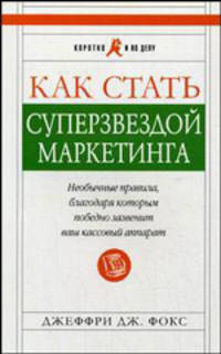 Как стать суперзвездой маркетинга. Необычные правила, благодаря которым победно зазвенит ваш кассовый аппарат. 4-е издание