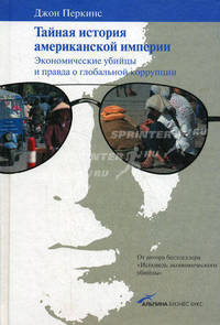 Тайная история американской империи: Экономические убийцы и правда о глобальной коррупции / Пер. с англ.