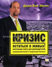 Кризис — остаться в живых! Настольная книга для руководителей, предпринимателей и владельцев бизнеса