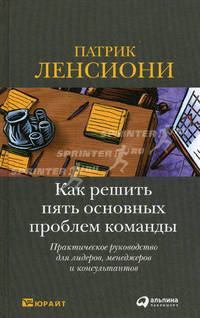 Как решить пять основных проблем команды: Практическое руко­водство для лидеров, менеджеров и консультантов 