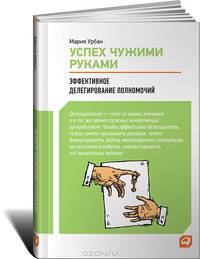 Успех чужими руками. Эффективное делегирование полномочий - 2 изд.