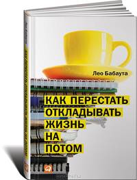 Как перестать откладывать жизнь на потом - 2 изд.