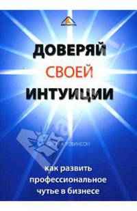 Доверяй своей интуиции. Как развить профессиональное чутье в бизнесе / Пер. с англ. Венюковой В.Е. - (Актуальность. Компетентность. Достоверность)