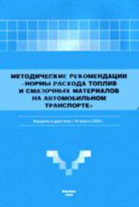 Нормы расхода топлив и смазочных материалов на автомобильном транспорте: методические рекомендации: введены в действие с 14 марта 2008 г.