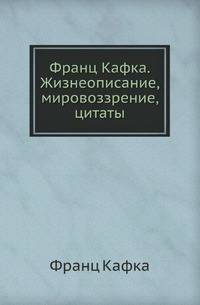 Франц Кафка. Жизнеописание, мировоззрение, цитаты. За 60 минут