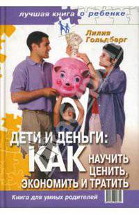 Дети и деньги:как научить ценить, экон. и тратить. Все,что нужно зн. ребенку, чтобы реал. заработать - (Лучшая книга о ребенке)