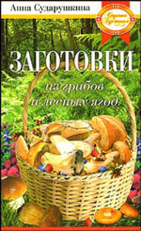 Заготовки из грибов и лесных ягод. Просто, вкусно, экономно