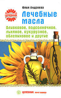 Лечебные масла. Оливковое, подсолнечное, льняное, кукурузное, облепиховое и другие
