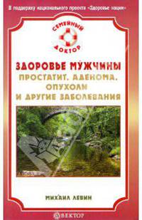 Здоровье мужчины: простатит, аденома, опухоли и другие заболевания. Диагностика, лечение и профилактика .. - (Сер.: "Советует доктор")