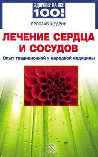 Лечение сердца и сосудов. Опыт народной и традиционной медицины