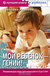 Мой ребенок - гений! Развивающие игры для малышей от 0 до 3 лет + CD "Лучшие песни для ваших детей колыбельные, народные, классические"
