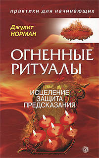 Огненные ритуалы: исцеление, защита и предсказания.
