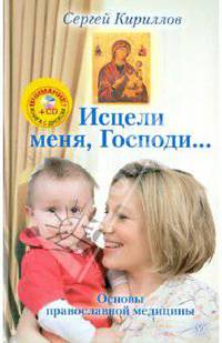Исцели меня, Господи... Основы православной медицины (+CD)