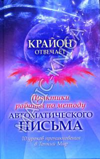 Крайон отвечает. Практики работы по методу автоматического письма. 10 уроков для проникновения в Тонкий Мир
