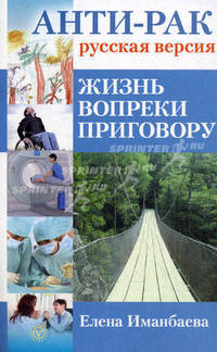 Здоровье на все 100! Анти-рак:русская версия. Жизнь вопреки приговору