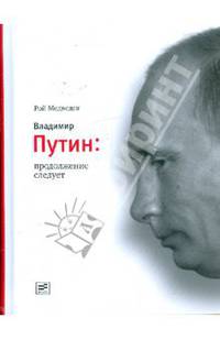 Владимир Путин: продолжение следует -2-е изд., испр. и доп.