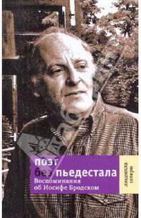 Поэт без пьедестала. Воспоминания об Иосифе Бродском