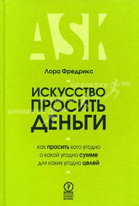 Искусство просить деньги. Как просить кого угодно о какой угодно сумме для каких угодно целей