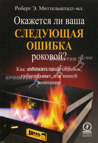 Окажется ли ваша следующая ошибка роковой. Как избежать цепи ошибок, губительных для вашей компании
