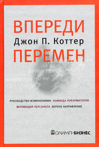 Впереди перемен. Руководство изменениями, команда реформаторов, мотивация персонала, верное направление