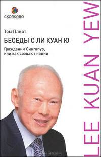 Беседы с Ли Куан Ю. Гражданин Сингапур, или Как создают нации