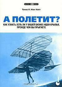 А полетит? Как узнать, есть ли у вашей бизнес-идеи крылья, прежде чем вы прыгнете