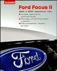 Ford Focus II: 2004 и 2007 модельные годы. Кузова, двигатели, комплектации; Расход на эксплуатацию и ремонт; Обслуживание, сервис, дилеры.