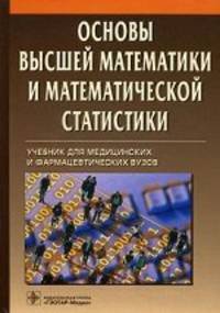Основы высшей математики и математической статистики. Учебник для медицинских и фармацевтических вузов. Гриф УМО по медицинскому образованию