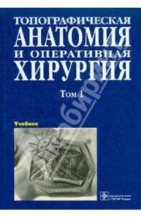 Топографическая анатомия и оперативная хирургия. Учебник. В 2-х томах. Том 1
