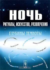 Ночь. Ритуалы, искусство, развлечения. Глубины темноты
