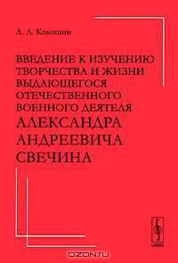 Введение к изучению творчества и жизни выдающегося отечественного военного деятеля Александра Андреевича Свечина