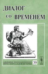 Диалог со временем. Альманах интеллектуальной истории. Выпуск №39