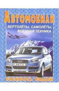 Водная раскраска автомобили, вертолеты, самолеты, военная техника