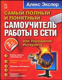 Укрощение Интернета, или самый полный и понятный самоучитель работы в Сети