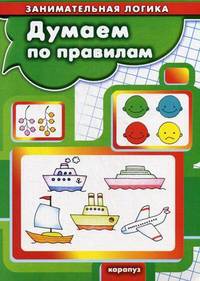 Думаем по правилам. Занимательная логика для дете 5-7 лет