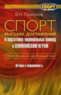 Спорт высших достижений и подготовка национальных команд к Олимпийским играм: Отечественный и зарубежный опыт. История и современность / В. Н. Платонов. - 310 с. : ил. - (Спорт без границ). (обложка), 1000 экз
