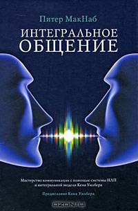 Интегральное общение: Мастерство коммуникации с помощью системы НЛП и интегральной модели Кена Уилбера. Питер МакНаб.