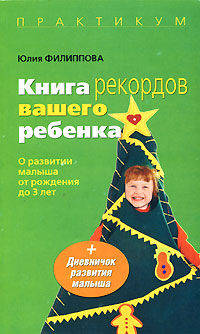 Практическая книга рекордов вашего ребенка: о развитии малыша до 3 лет.