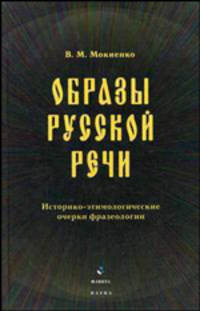 Образы русской речи: Историко-этимологические очерки фразеологии. - 2-е изд., испр.