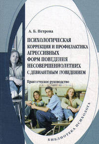 Психологическая коррекция и профилактика агрессивных форм поведения несовершеннолетних с девиантным поведением: практическое руководство - (Библиотека психолога)