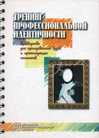 Тренинг профессиональной идентичности: руководство для преподавателей ВУЗов и практикующих психологов. Гриф Российской Академии образовании