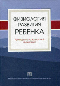Физиология развития ребенка. Руководство по возрастной физиологии.
