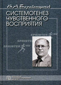 Системогенез чувственного восприятия: Избранные психологические труды / В. А. Барабанщиков. - (Психологи России)
