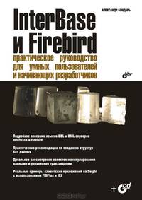 InterBase и Firebird: практическое руководство для умных пользователей и начинающих разработчиков (+ CD-ROM)