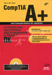 CompTIA A+. Устройство, настройка, обсловосочетанийуживание и ремонт ПК (+CD)