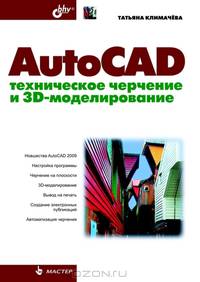 AutoCAD. Техническое черчение и 3D-моделирование: Для инженеров-машиностроителей, конструкторов, дизайнеров, аспирантов и студентов - ('Мастер')