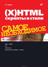 (X)HTML, скрипты и стили. Самое необходимое / В.В. Дунаев. - ил.