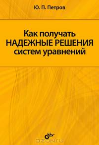 Как получать надежные решения систем уравнений /Петров Ю.П.